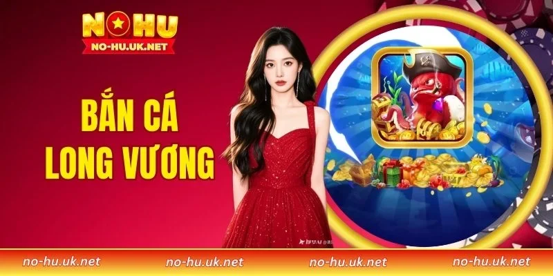 Bắn Cá Long Vương